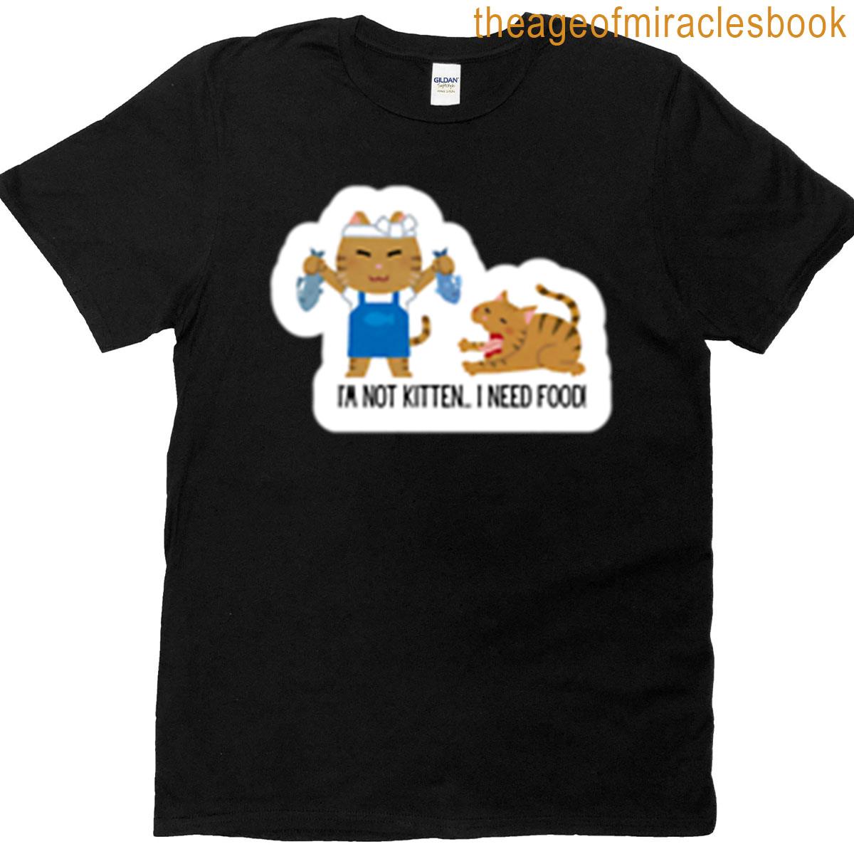 Im Not Kitten I Need Food Cat Pun T-shirt