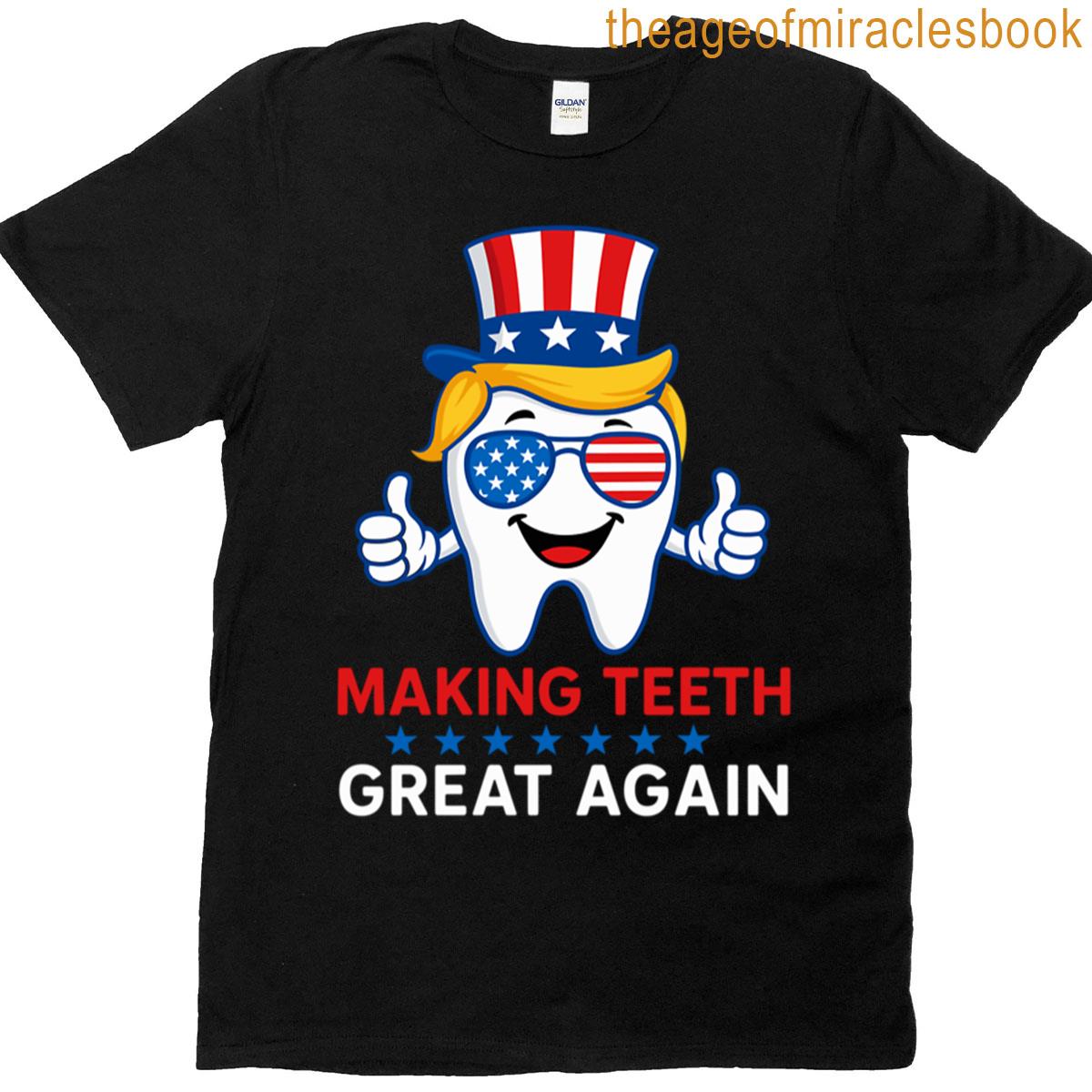 Making Teeth Great Again Funny Dentist Patriotic Usa 4th Of July Gift T-shirt