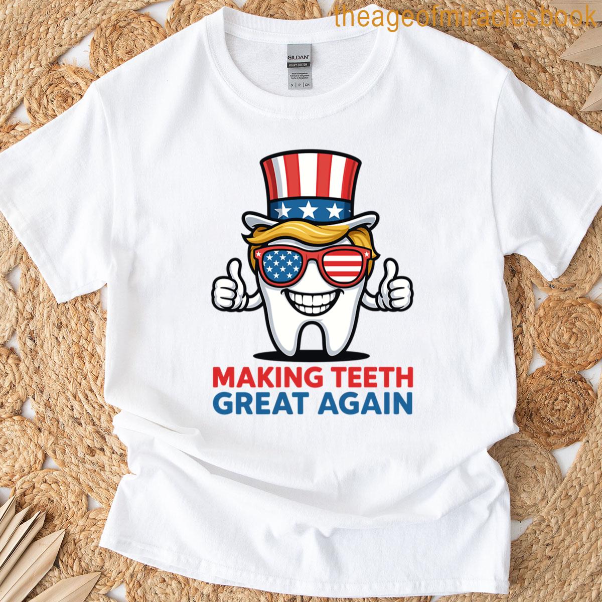 Making Teeth Great Again Tooth Funny Patriotic Dentist Usa 4th July T-shirt