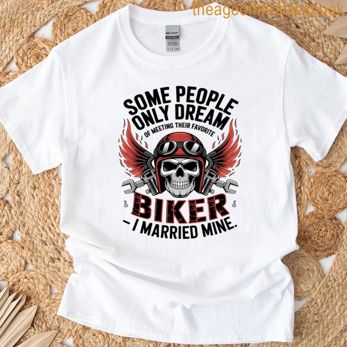 Some People Only Dream Of Meeting Their Favorite Biker I Mar T-shirt