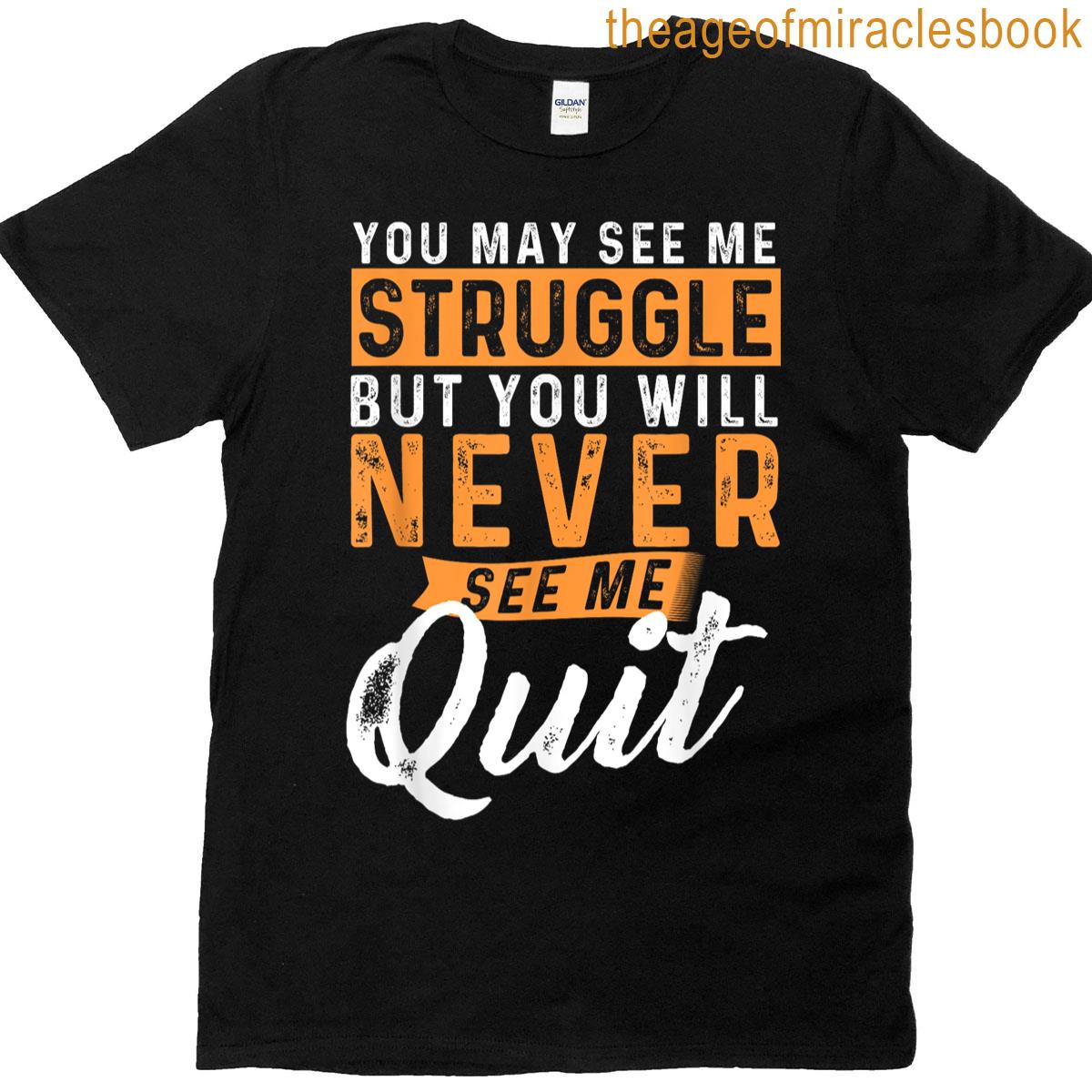 You Will Never See Me Quit – Motivational Quote Inspiration T-shirt