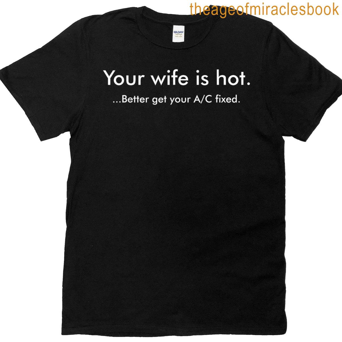 Your Wife Is Hot Better Get Youre Ac Fixed Fun Dad Husband T-shirt