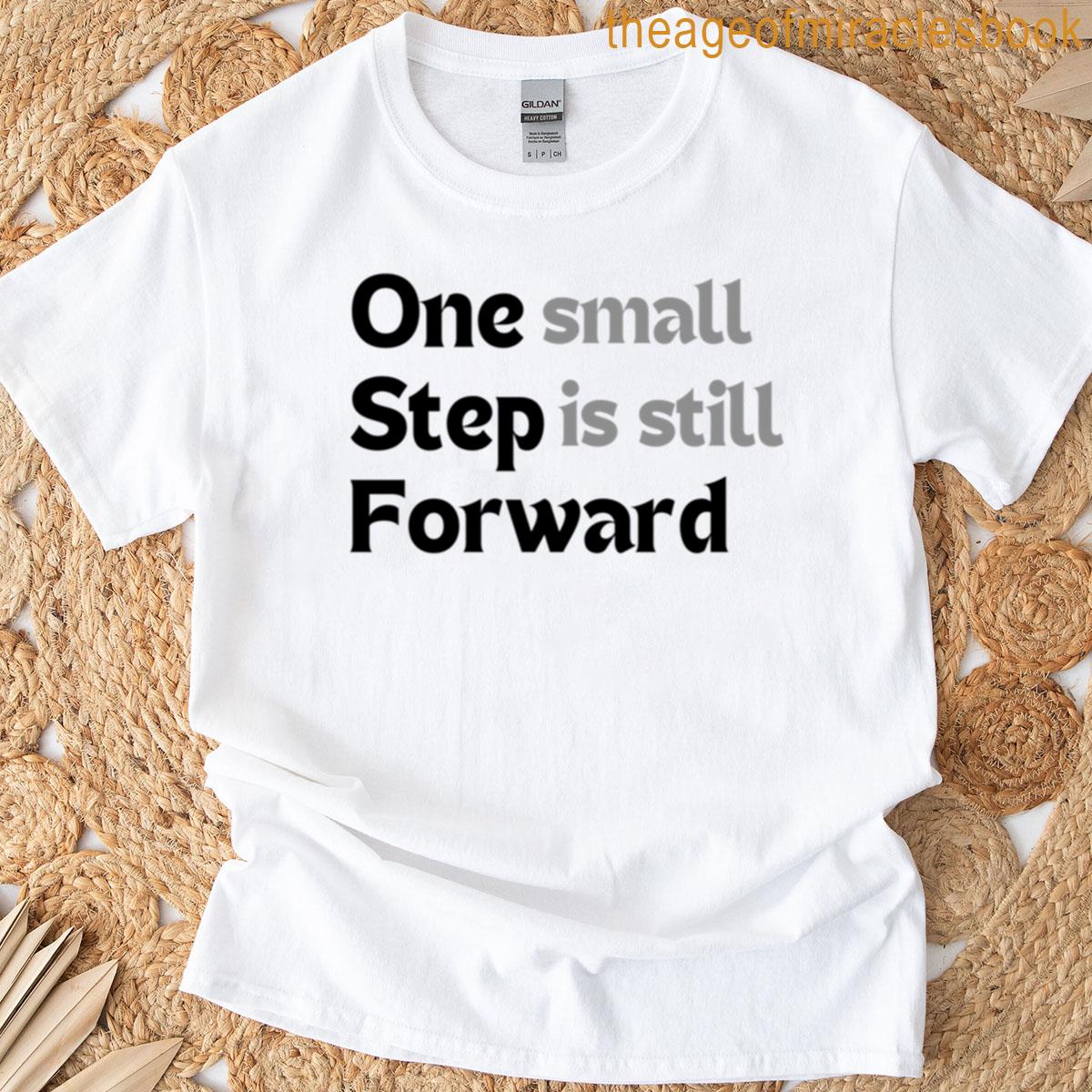 Motivational Quote One Small Step Is Still Forward Minimalist Growth Design Mental Health Gift Overs T-shirt