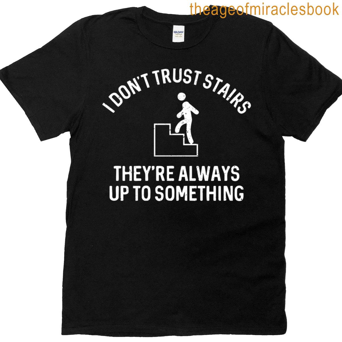 Never Trust Stairs Theyre Always Up To Something – Funny Saying T-shirt