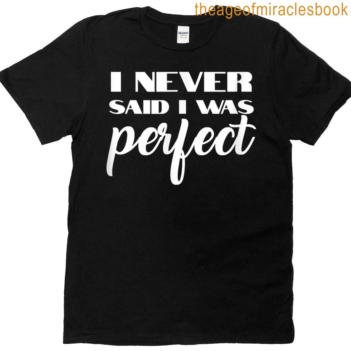I Never Said I Was Perfect Amaya Island Love Quote Song Meme T-shirt