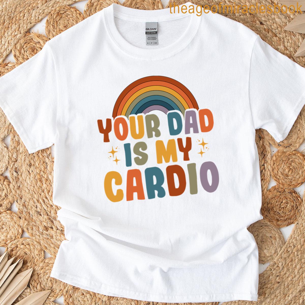 Your Dad Is My Cardio Vintage Funny Saying Sarcastic T-shirt