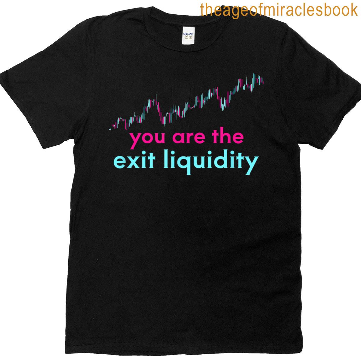 You Are The Exit Liquidity Meme Trading Lover Funny Saying T-shirt