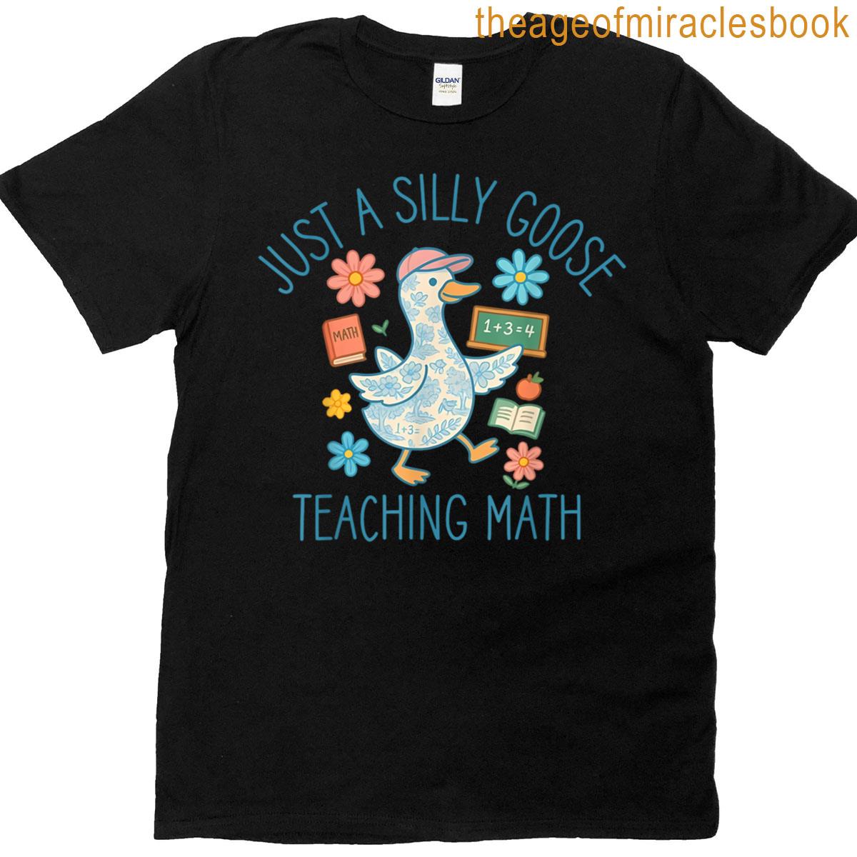Just A Silly Goose Teaching Math Teacher Back To School T-shirt
