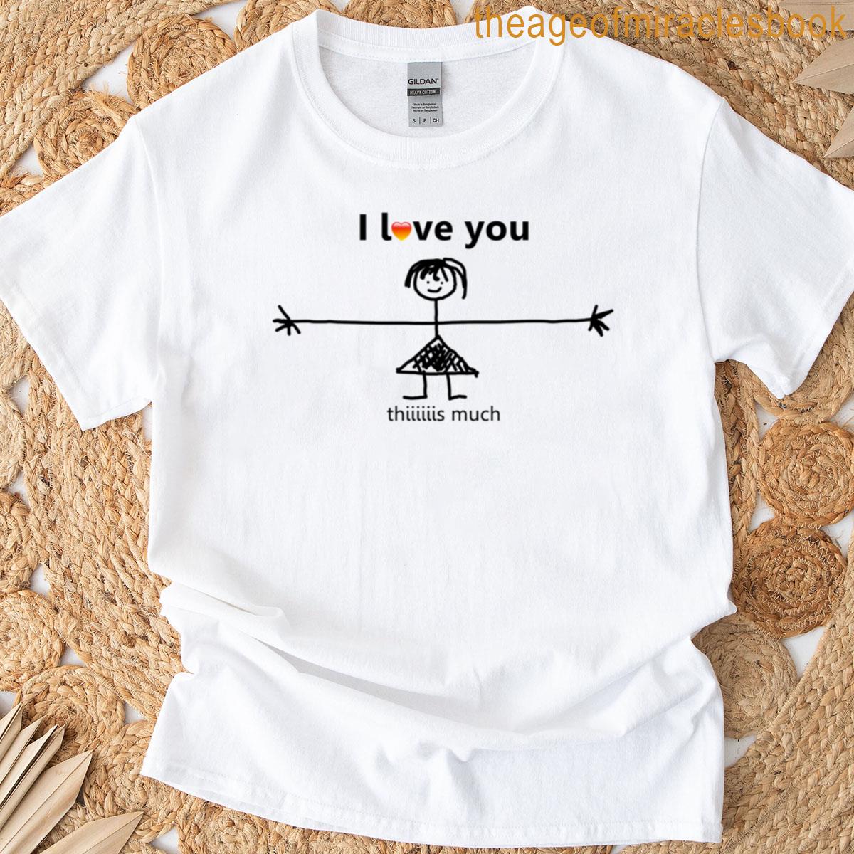 I Love You Thiiiiis Much T-shirt