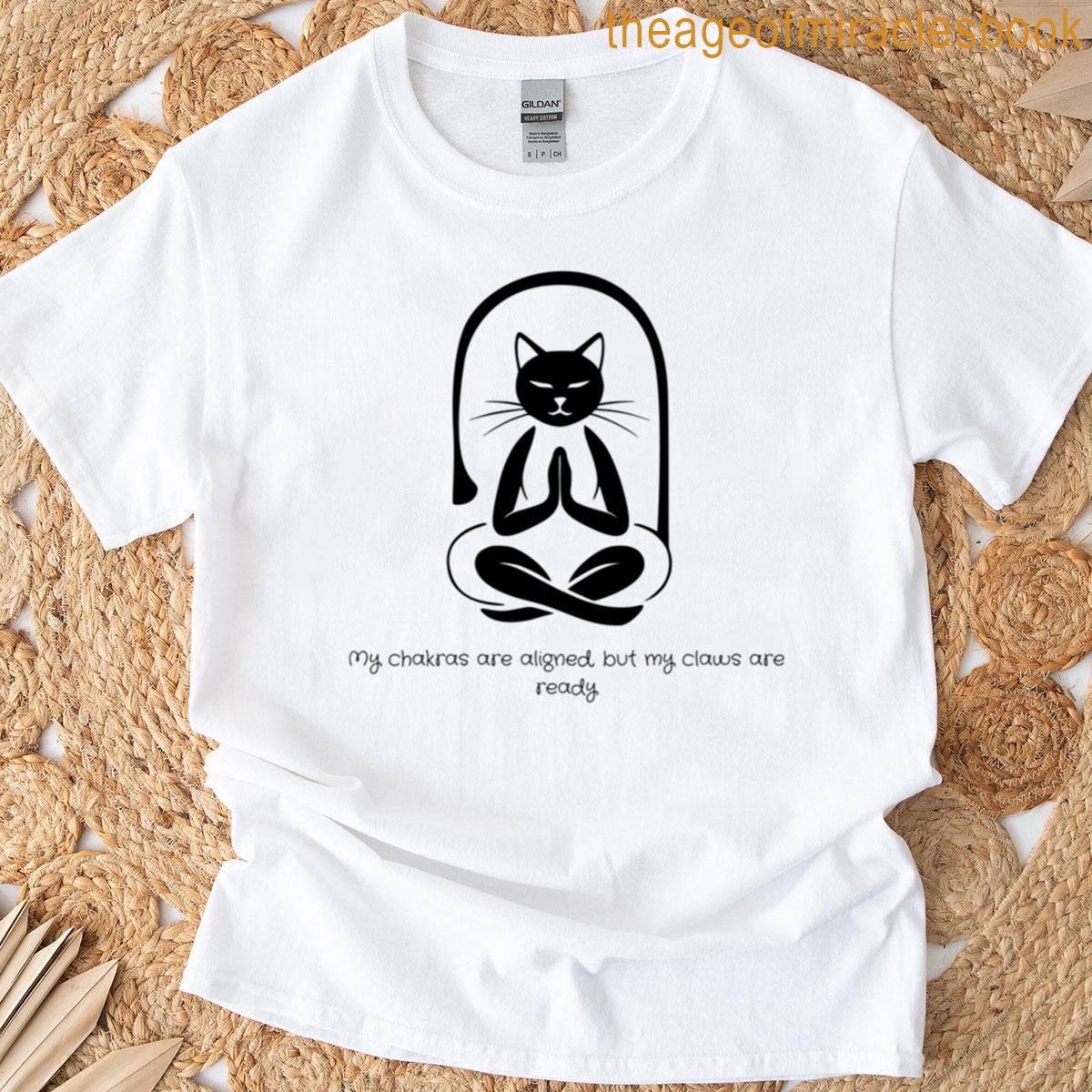 Zen Cat My Chakras Are Aligned But My Claws Are Ready T-shirt
