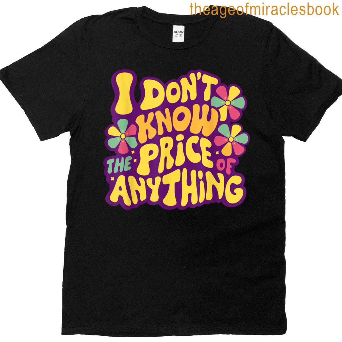 Funny Sayings I Dont Know The Price Of Anything Men Women T-shirt