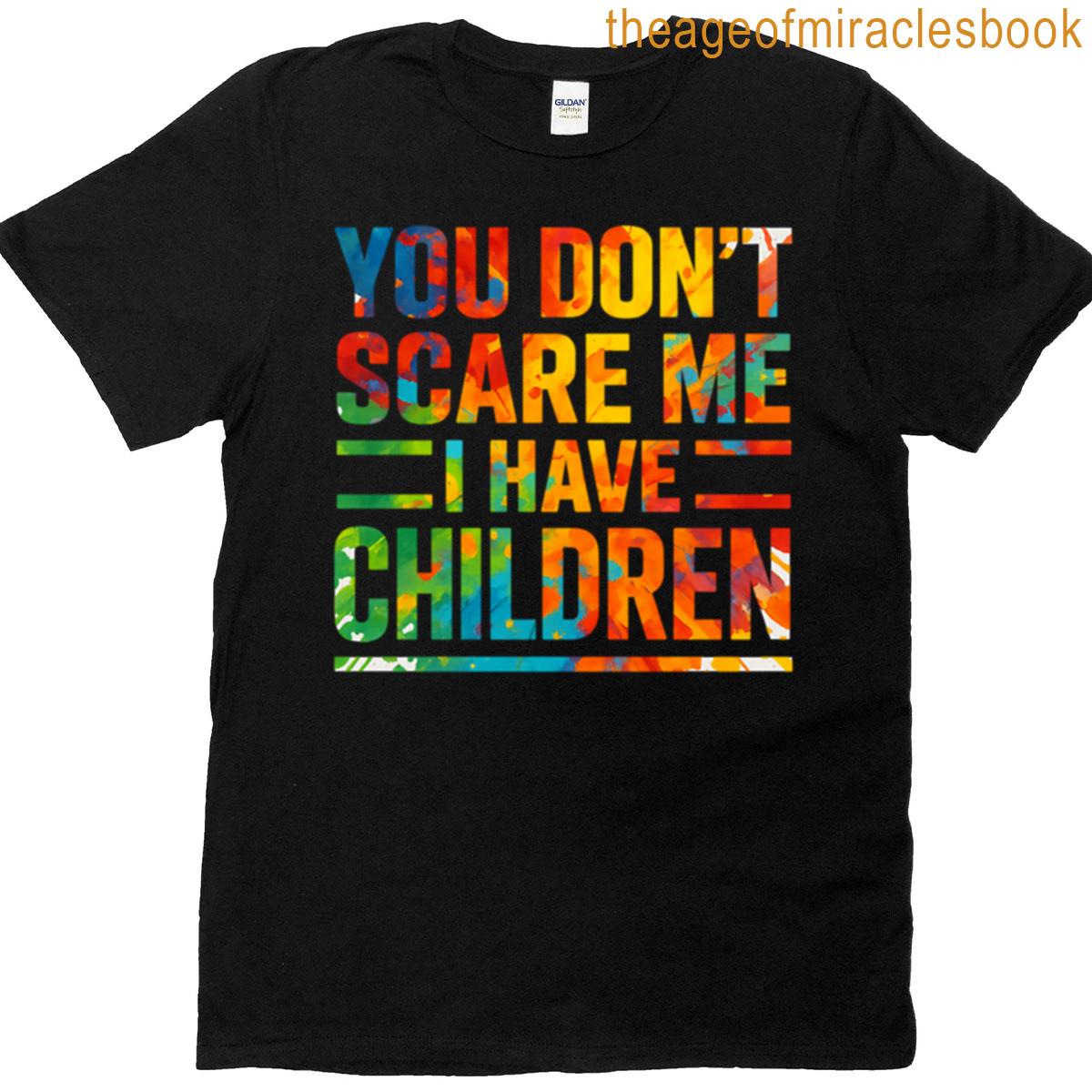 You Dont Scare Me I Have Children Funny Dad Quote Paint Splatter Typography T-shirt
