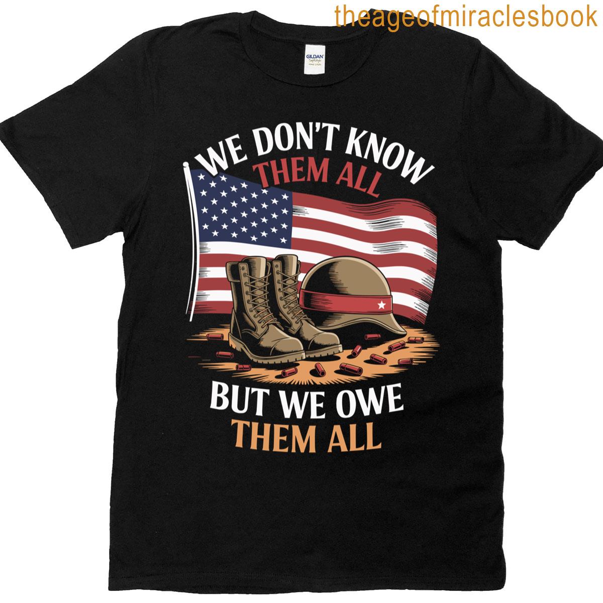We Dont Know Them All But We Owe Them All Military T-shirt
