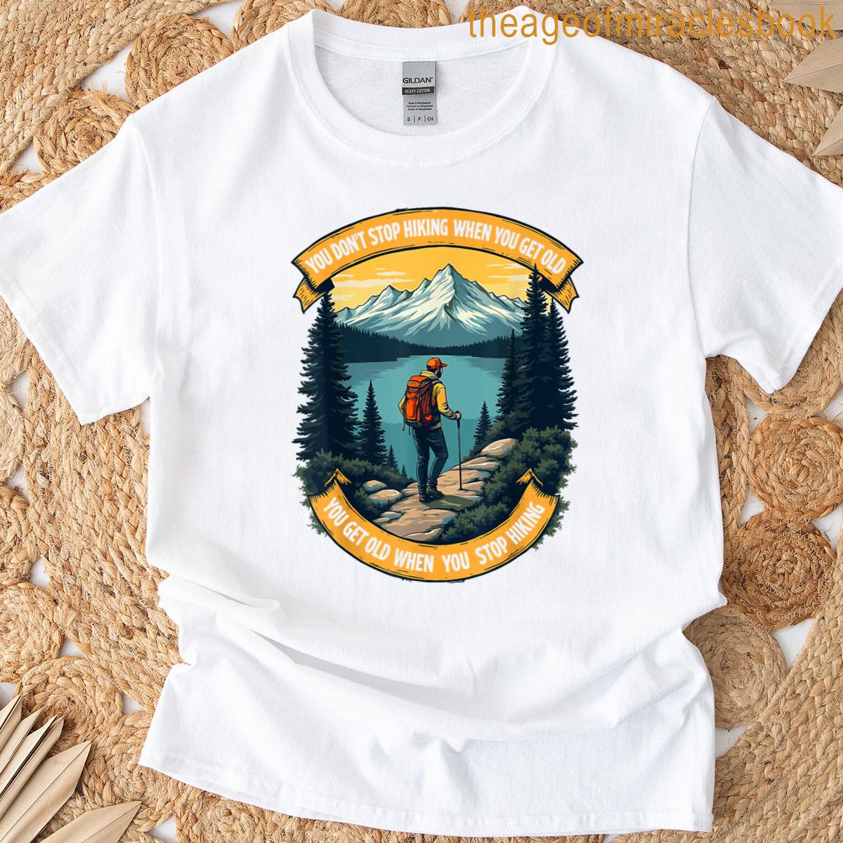 You Dont Stop Hiking When You Get Old You Get Old When You T-shirt