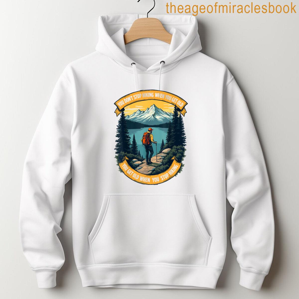 Alternative view of You Dont Stop Hiking When You Get Old You Get Old When You T-shirt