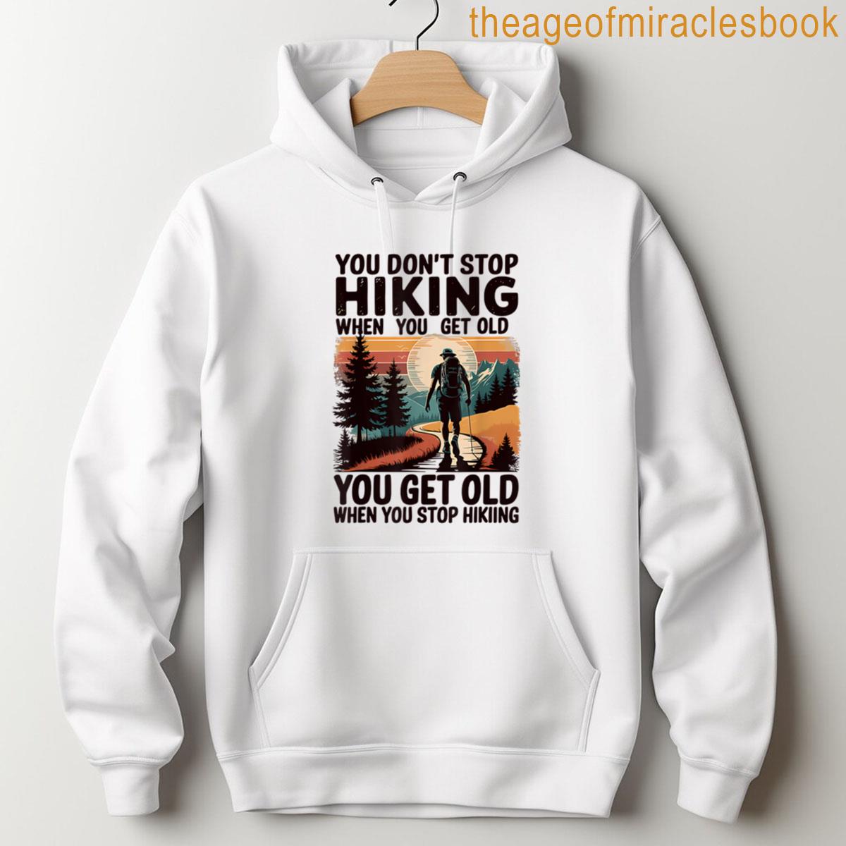 Alternative view of You Dont Stop Hiking When You Get Old When You Stop Hiking T-shirt