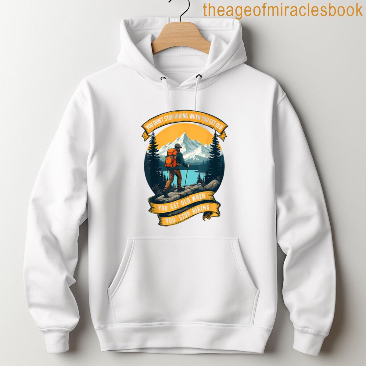 Alternative view of You Dont Stop Hiking When You Get Old You Get Old When You T-shirt