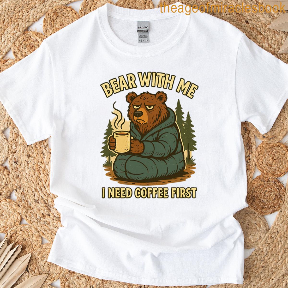 Bear With Me I Need Coffee First Grumpy Bear Camping Design T-shirt