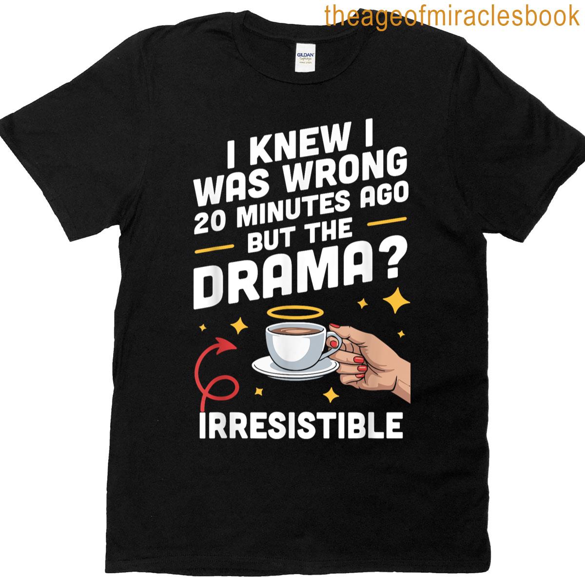 Funny Arguing Sarcastic Idea Wrong Minutes Ago Coffee T-shirt