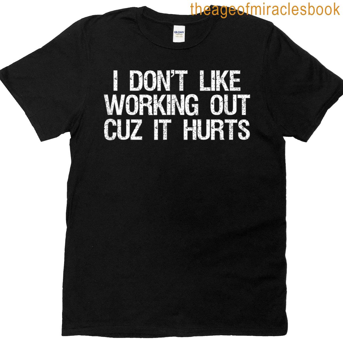 I Dont Like Working Out Cuz It Hurts Funny Saying T-shirt
