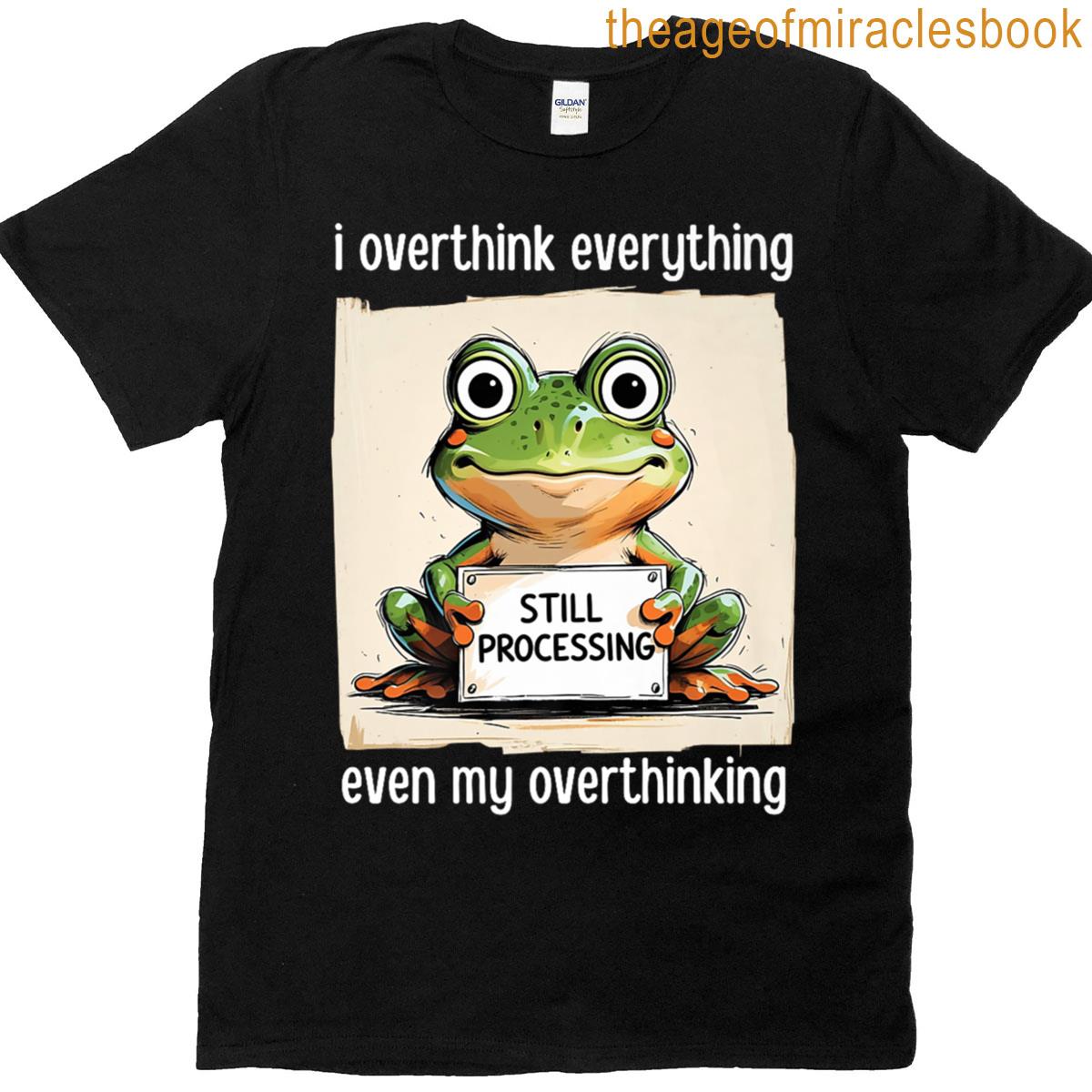 I Overthink Everything Even My Overthinking Still Processing Premium T ...