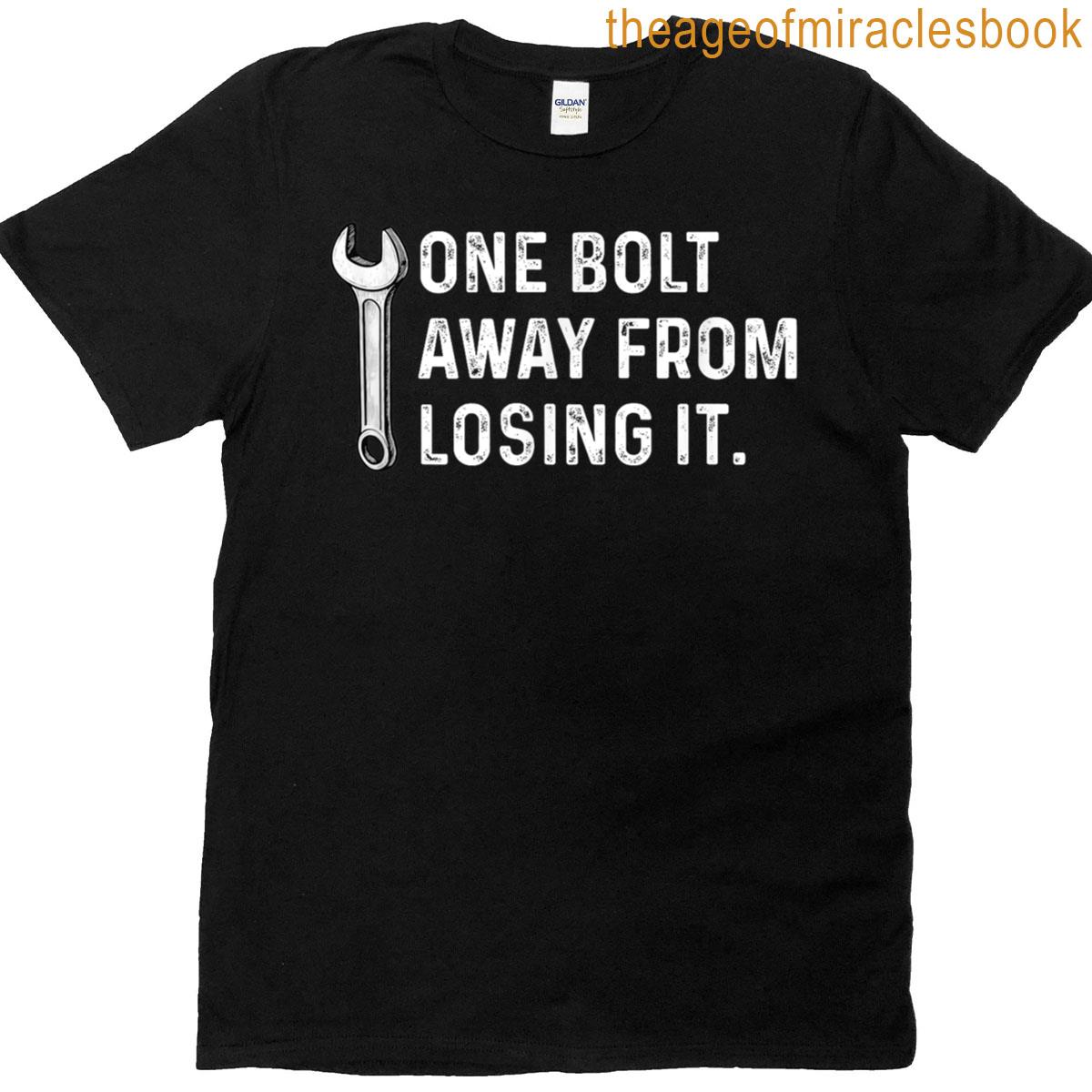 One Bolt Away From Losing It – Car Truck Motorcycle Joke T-shirt