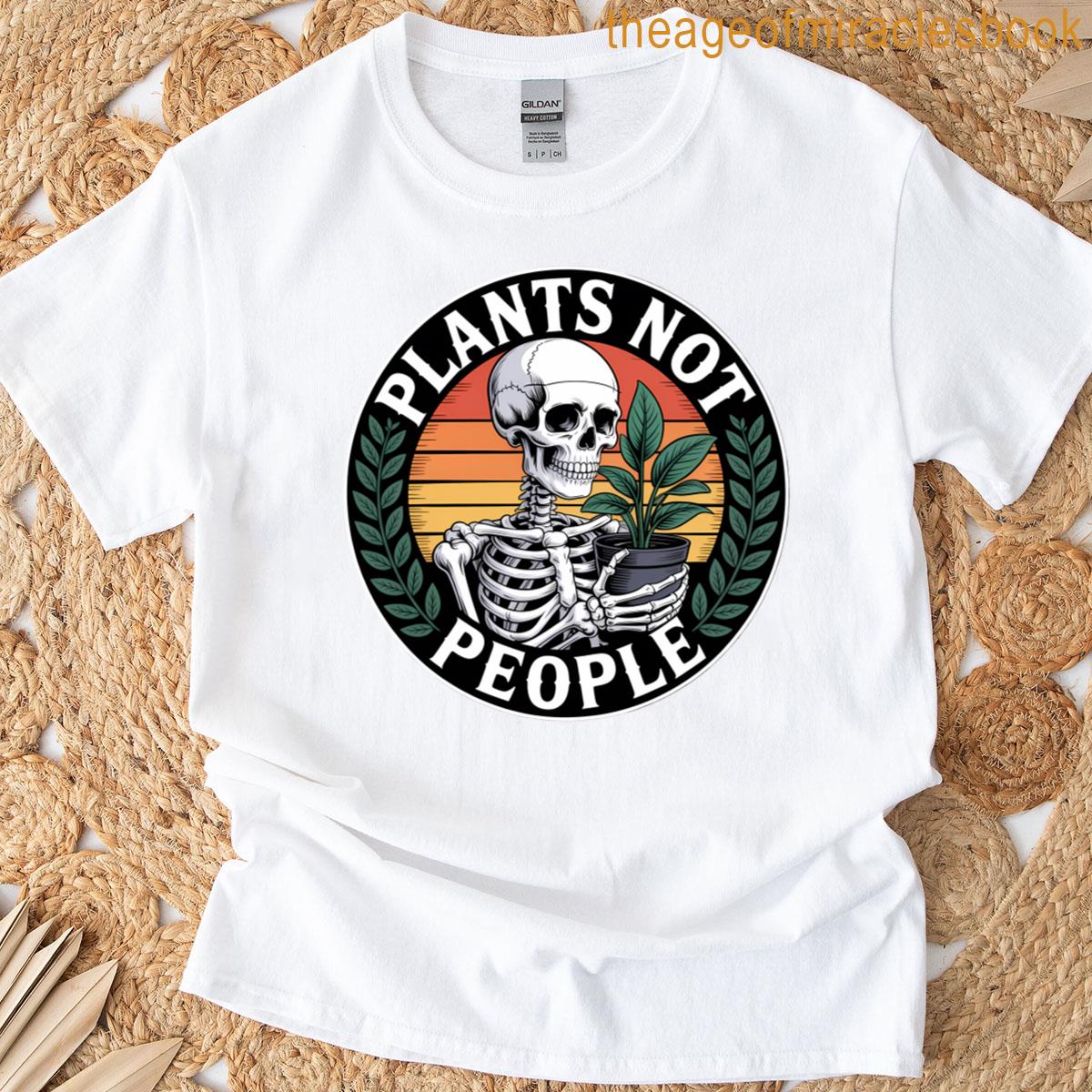 Plants Not People Plant Lover Skeleton Gardener Gardening T-shirt