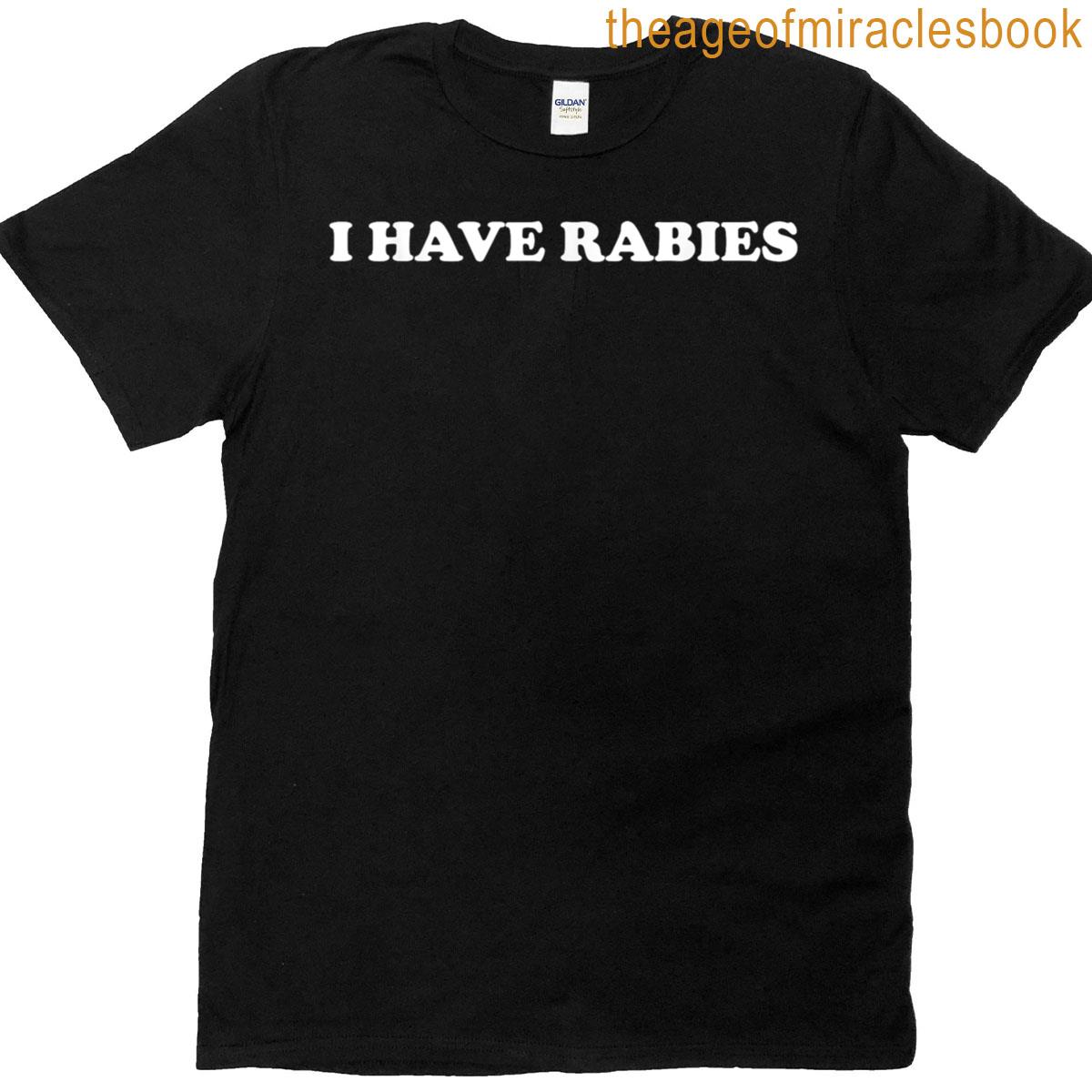 I Have Rabies Funny Humor Unhinged Meme Sarcastic Saying T-shirt