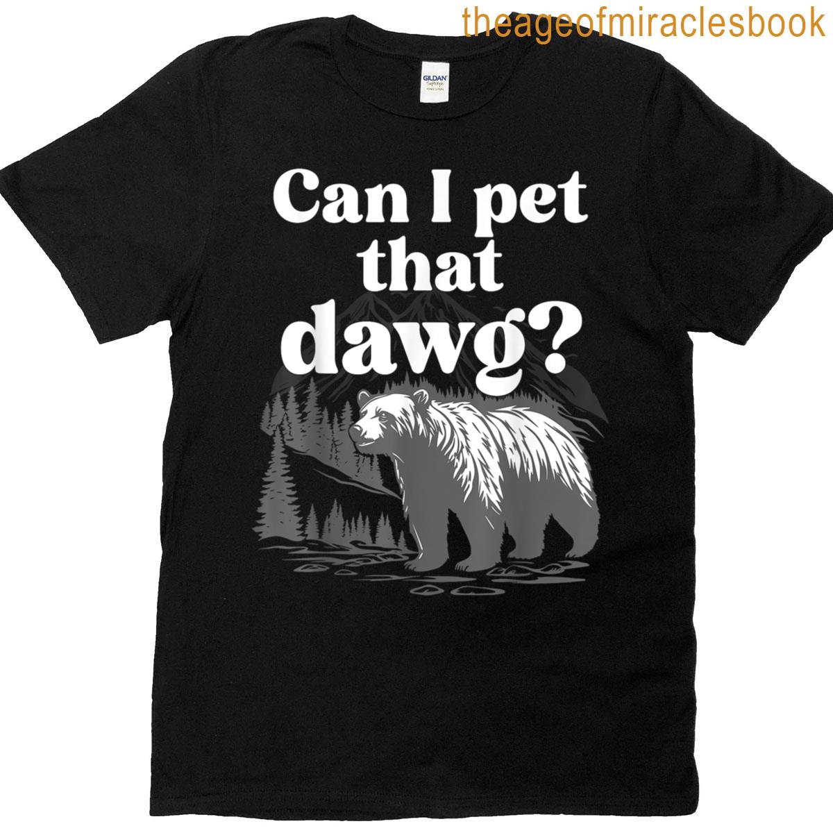 Can I Pet That Dawg Camping Bear Meme Animal Lover Jokes Bd T-shirt