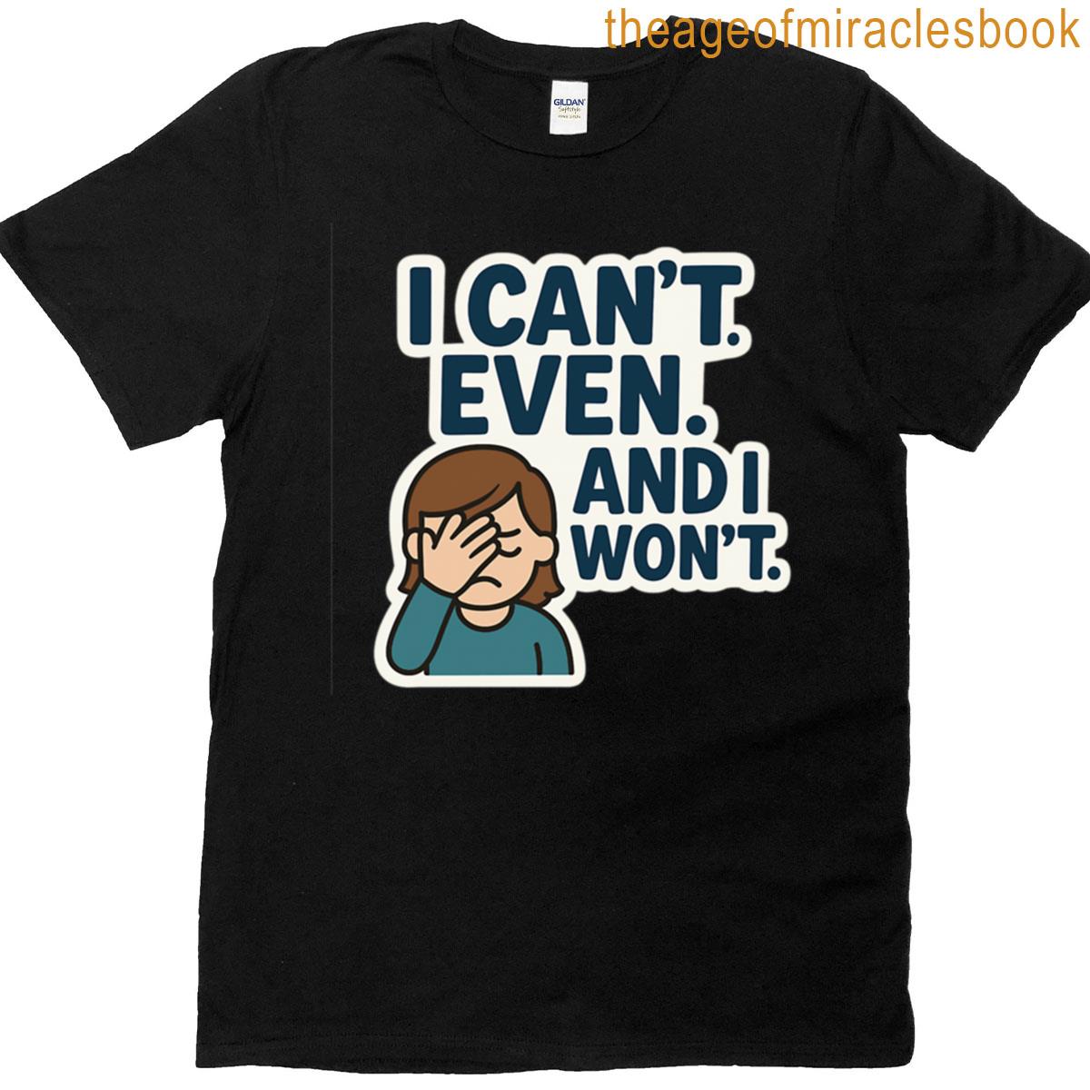 I Cant Even And I Wont Funny Relatable Meme Sticker T-shirt