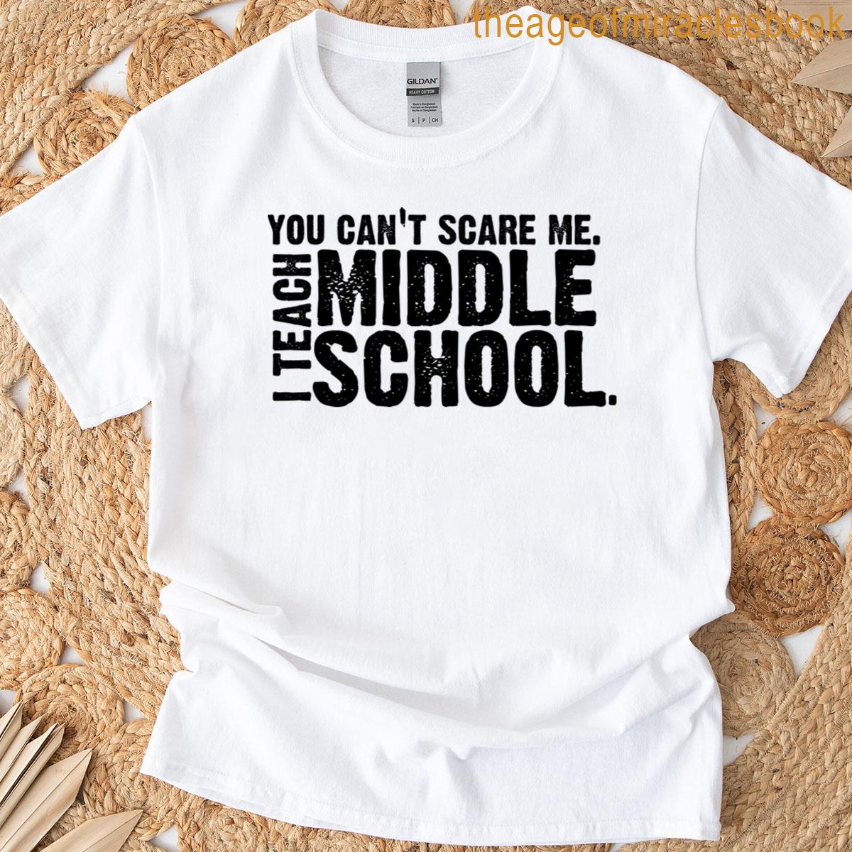 You Cant Scare Me I Teach Middle School T-shirt