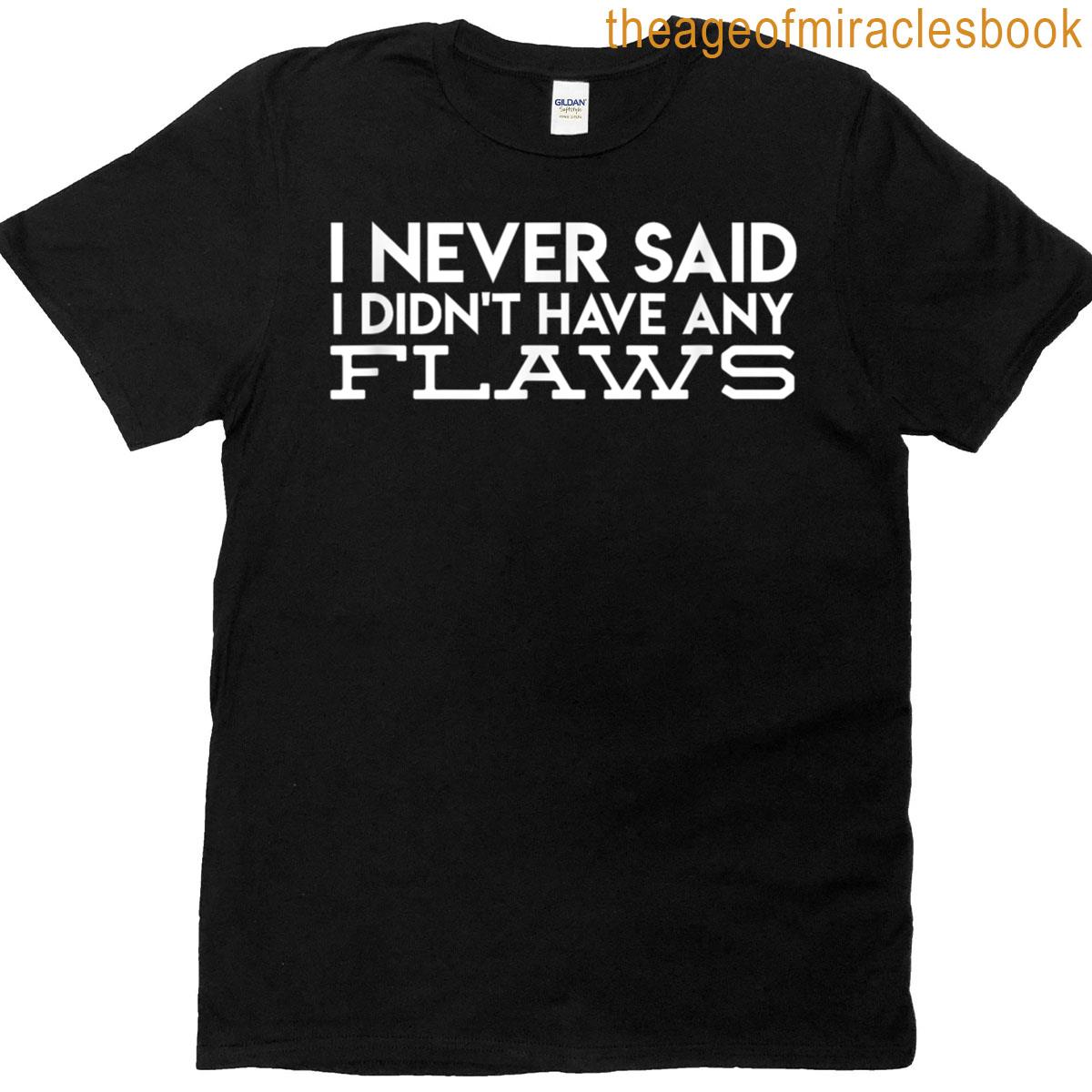 I Never Said I Didnt Have Any Flaws Amaya Island Love Quote T-shirt