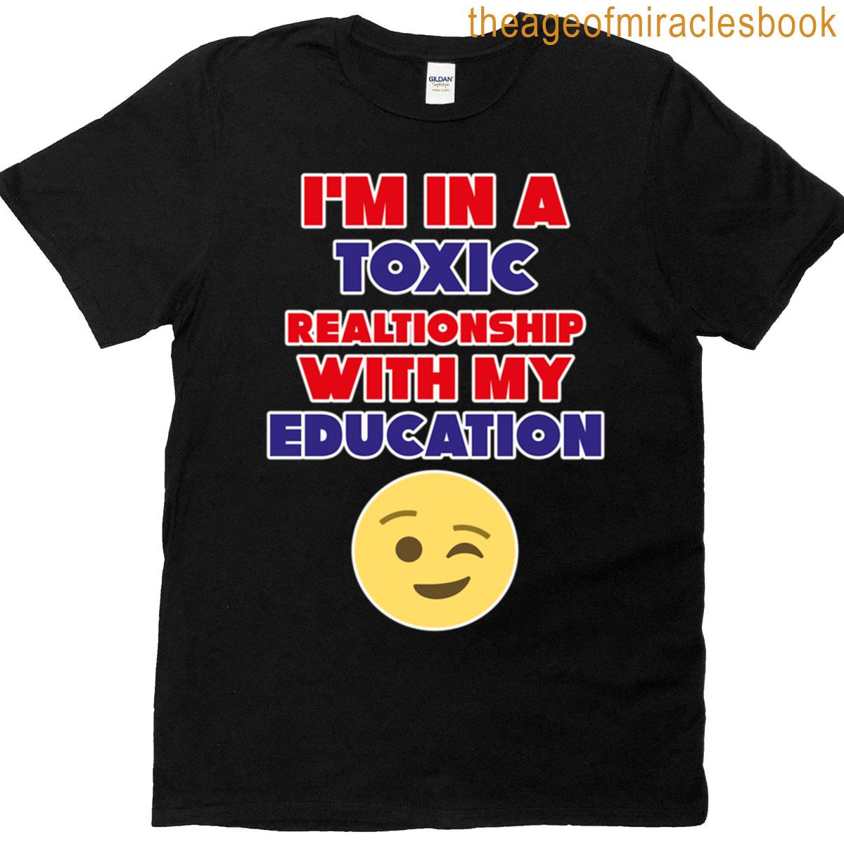 Im In A Toxic Relationship With My Education T-shirt
