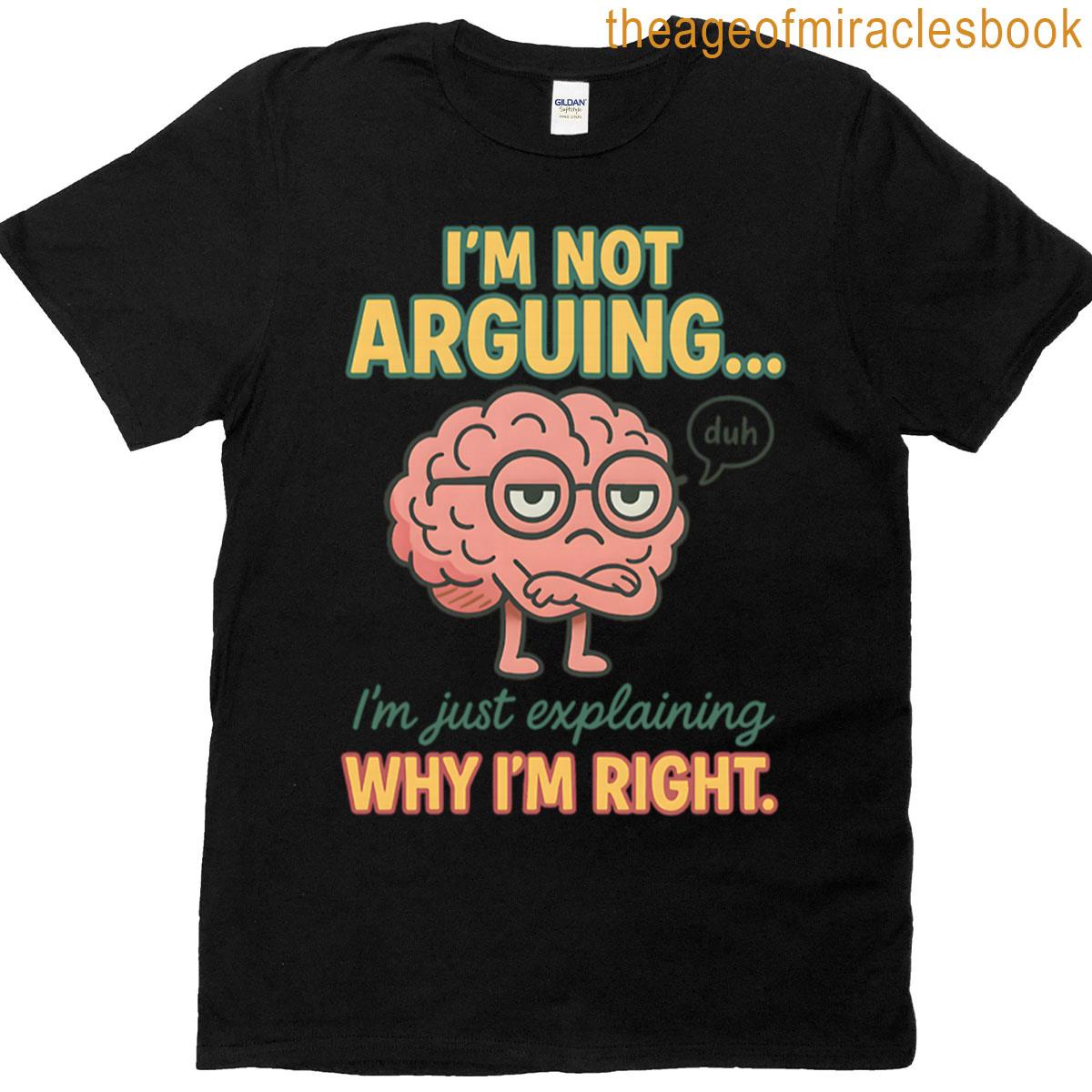 Im Not Arguing Im Just Explaining Why Im Right Funny Brain Poster T-shirt