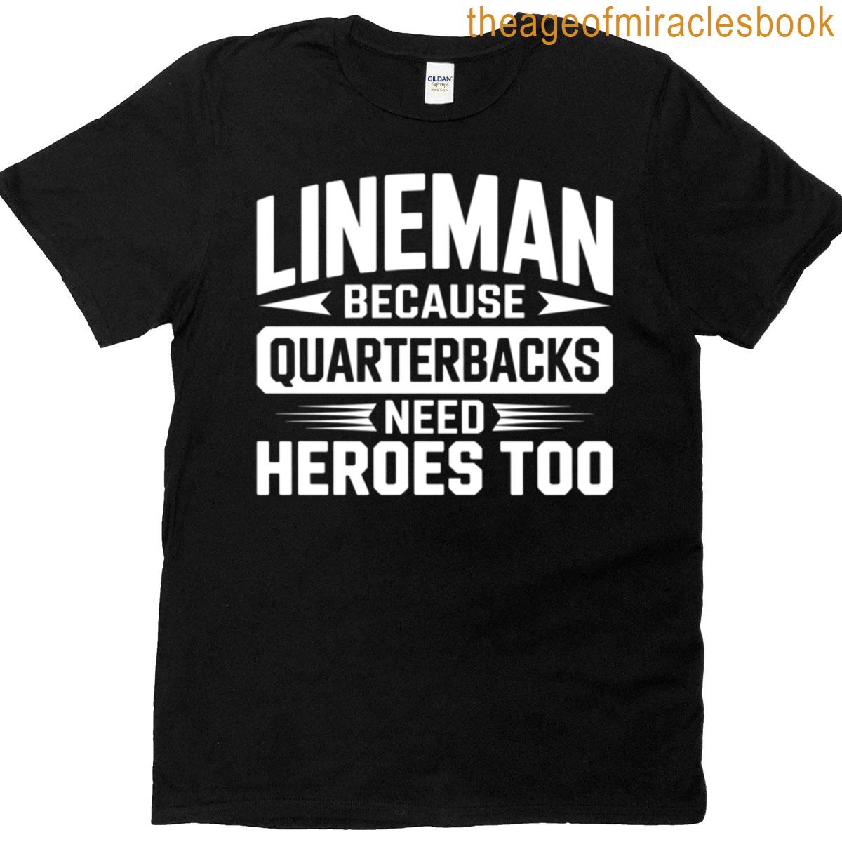 Lineman Because Quarterbacks Need Heroes Too Unique Football Gift For Team Players – Fans T-shirt