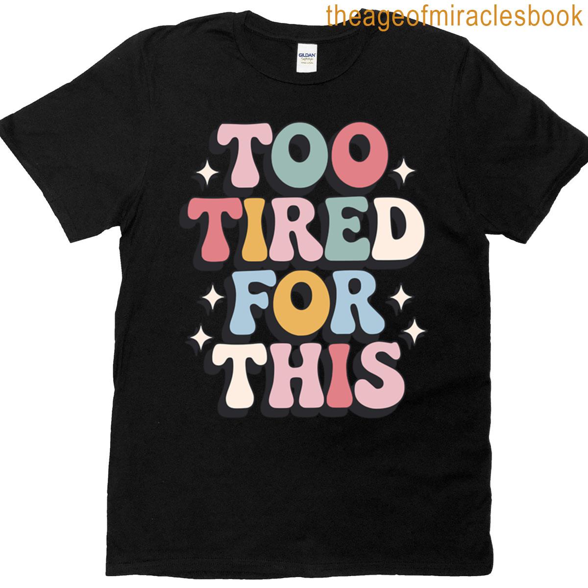 Too Tired For This Colorful Statement Design For Mood Gen Z Fashion Ironic Self-care Memes Oversized T-shirt