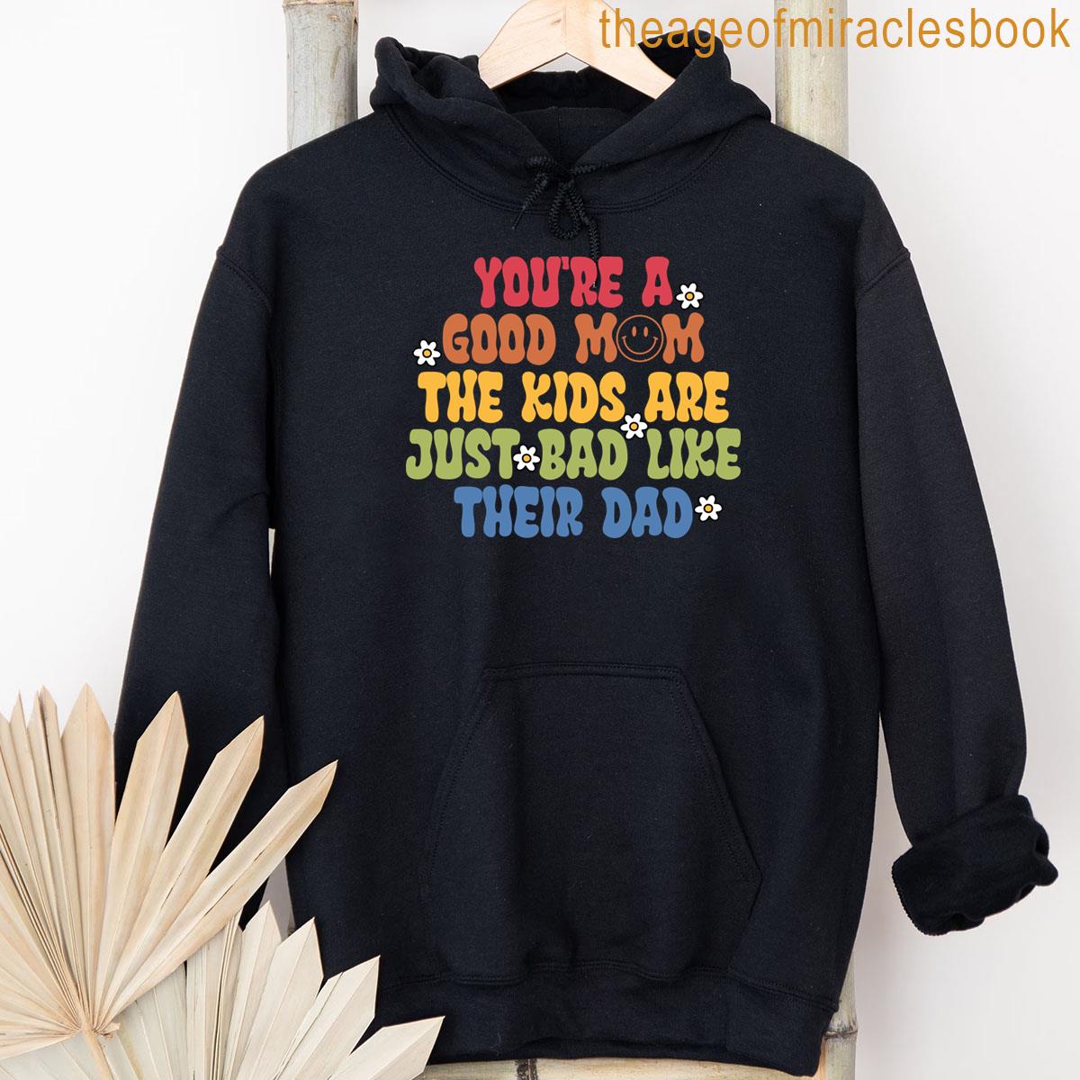 Alternative view of Youre A Good Mom The Kids Are Just Bad Like Their Dad T-shirt