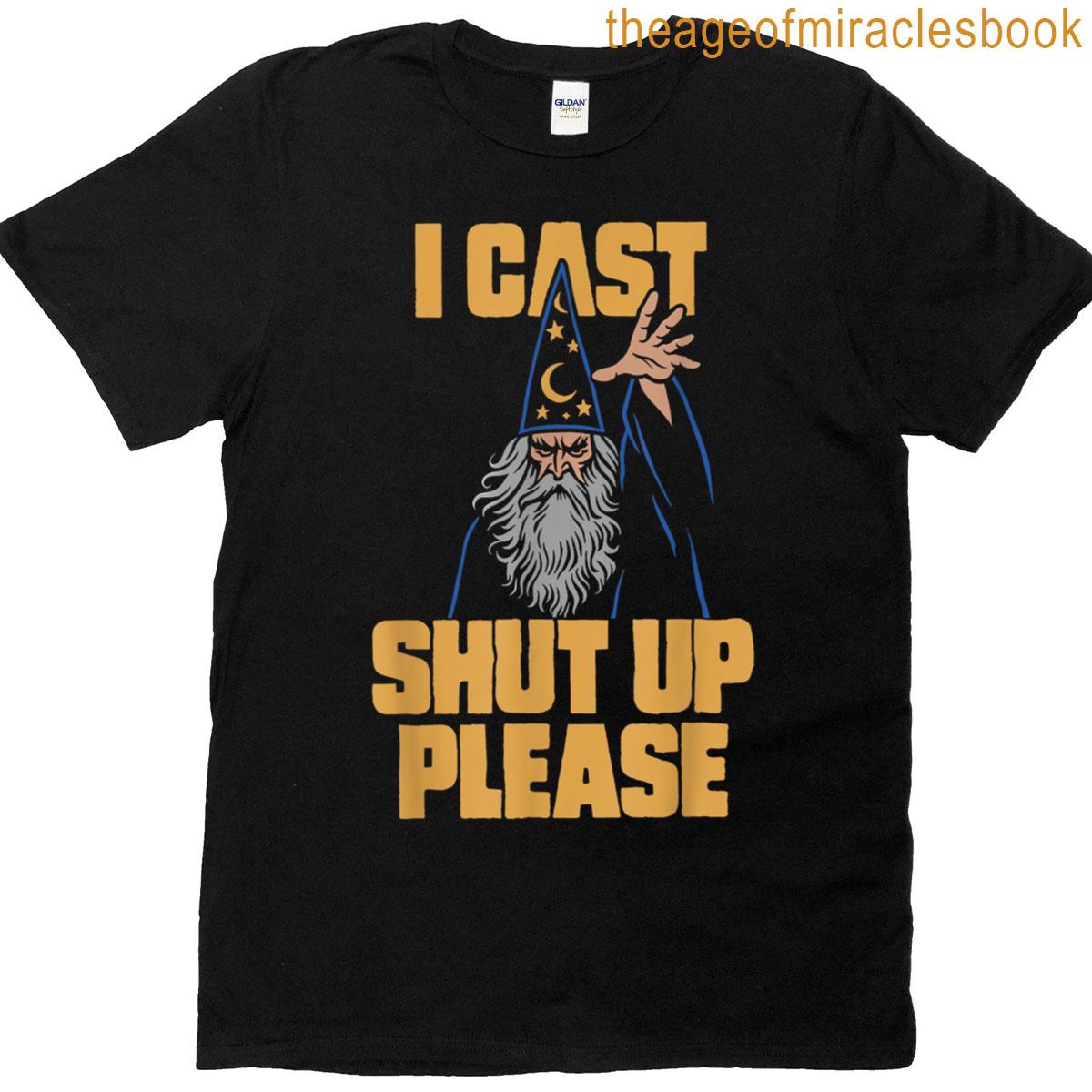 I Cast Shut Up Please Wizard Funny Meme Humor T-shirt