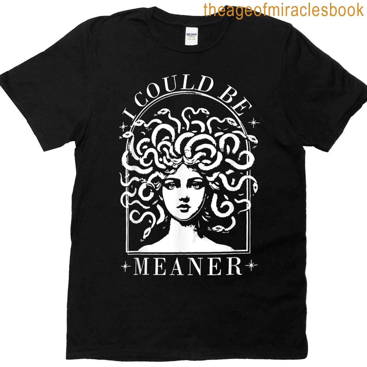 I Could Be Meaner Medusa Funny Men Woman T-shirt