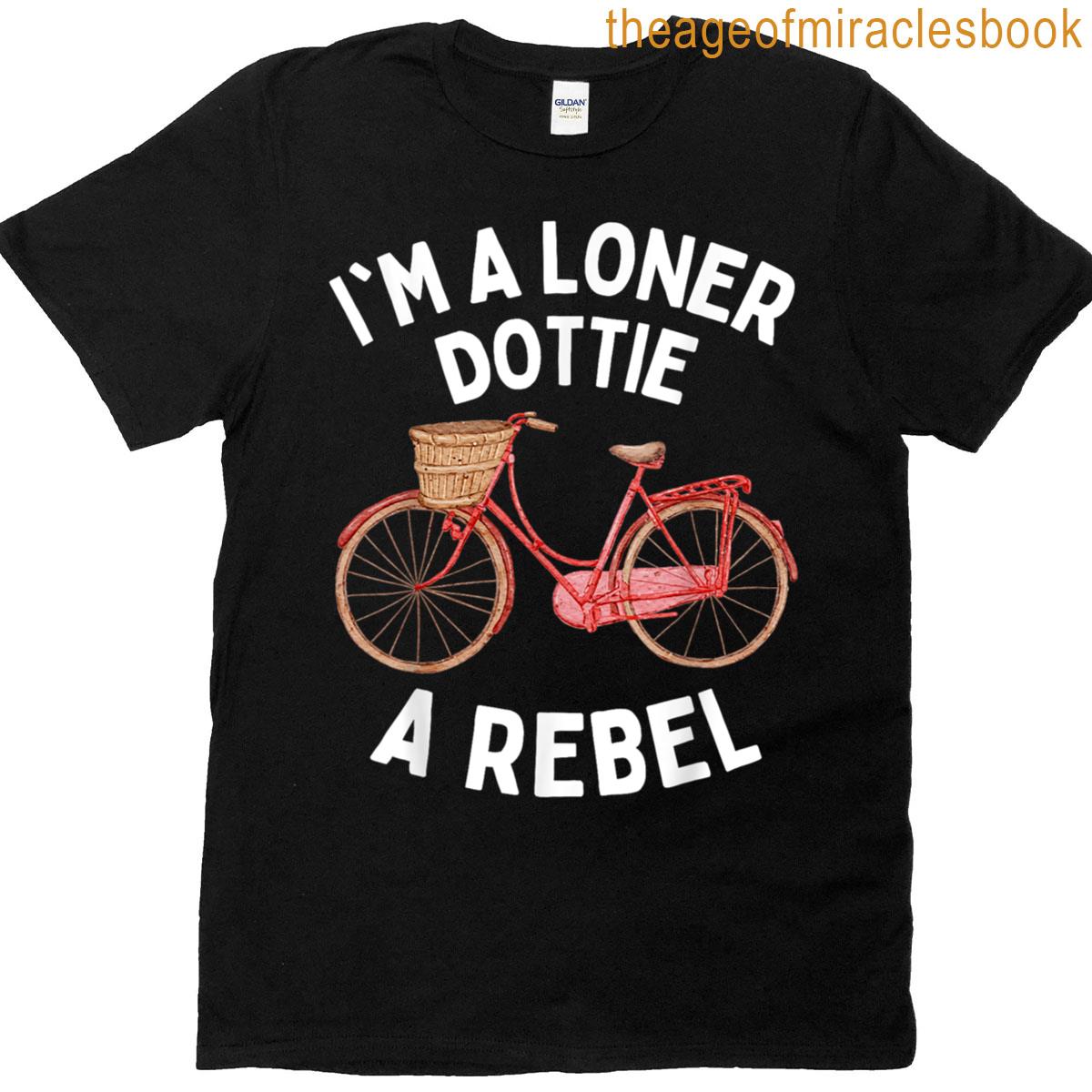 Im A Loner Dottie A Rebel Bicycle Bike T-shirt