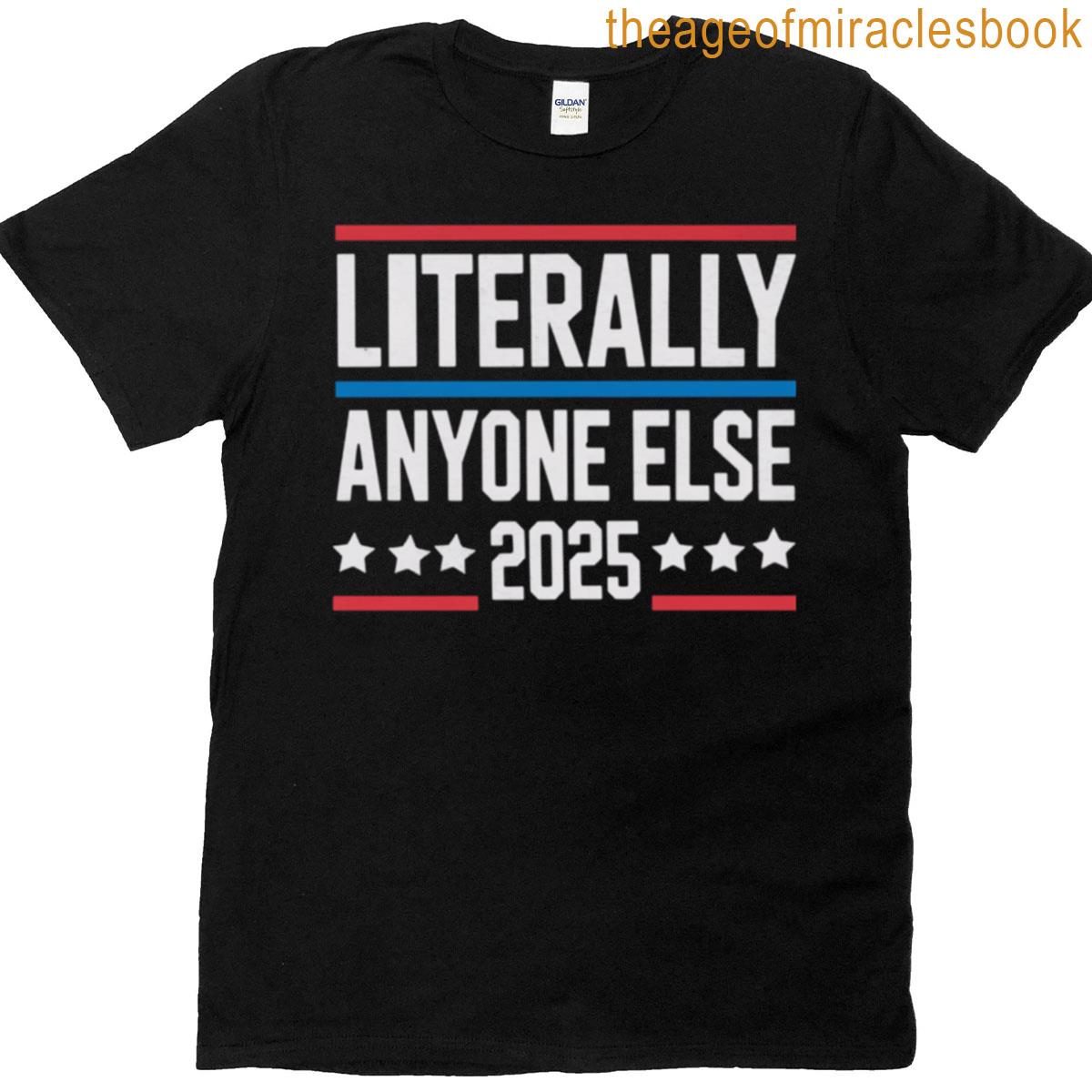 2025 Literally Anyone Else Election Political Anti Trump T-shirt