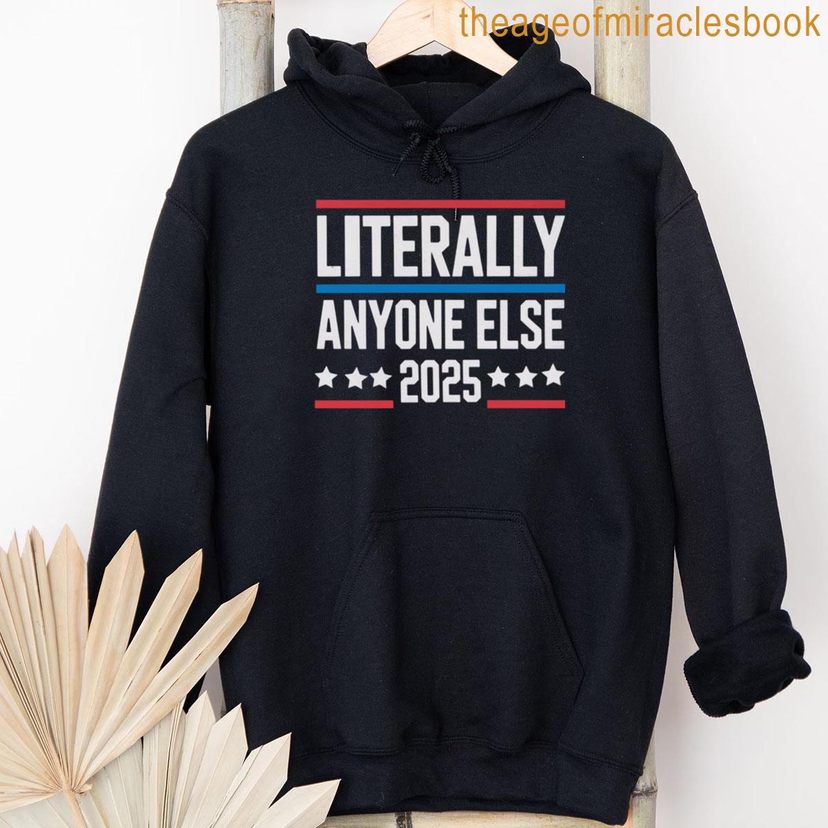 Alternative view of 2025 Literally Anyone Else Election Political Anti Trump T-shirt