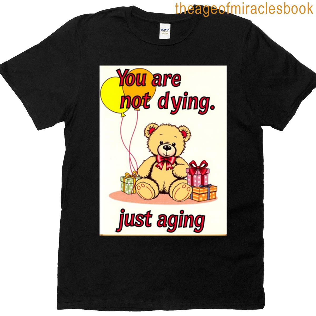 You Are Not Dying Birthday Happy Christmas Weird Prank Meme Funny T-shirt