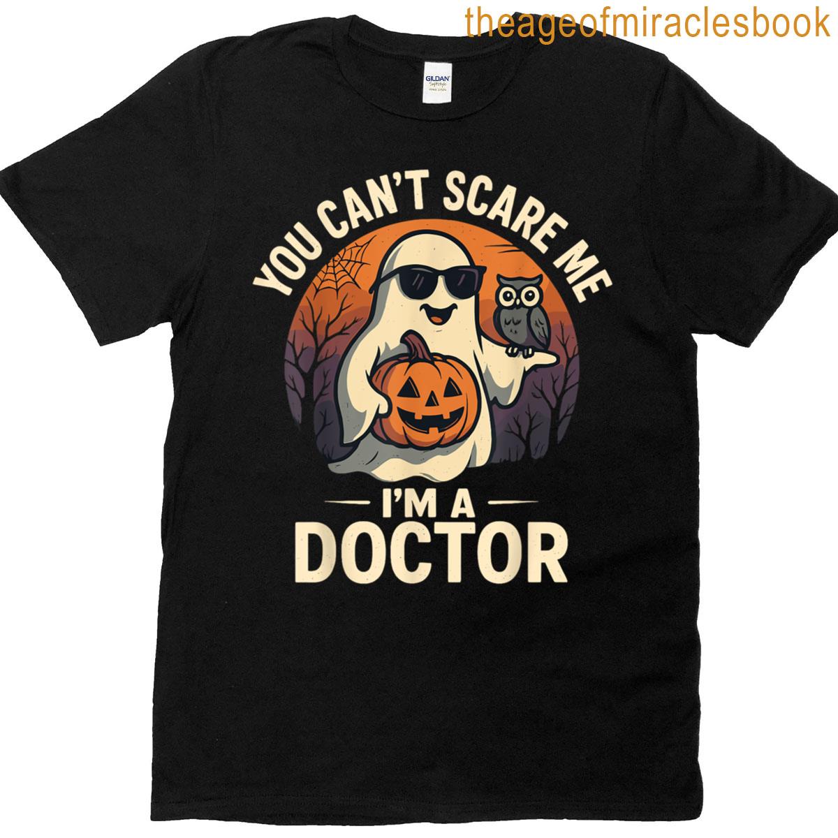 You Cant Scare Me Im A Doctor Funny Ghost Halloween Outfit T-shirt