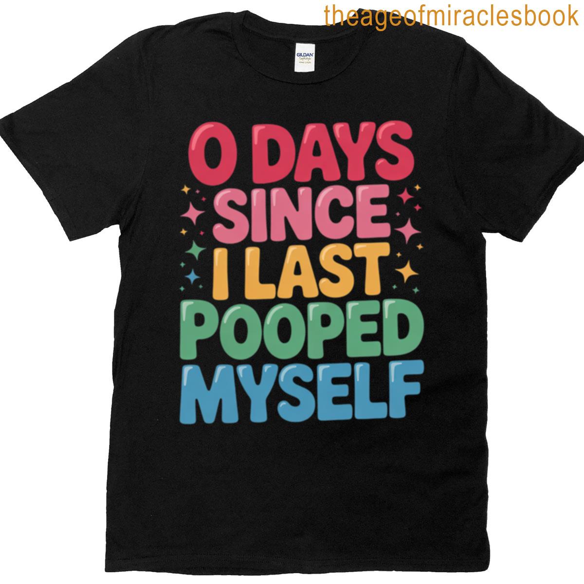 0 Days Since I Last Pooped Myself Joke Meme Gag T-shirt