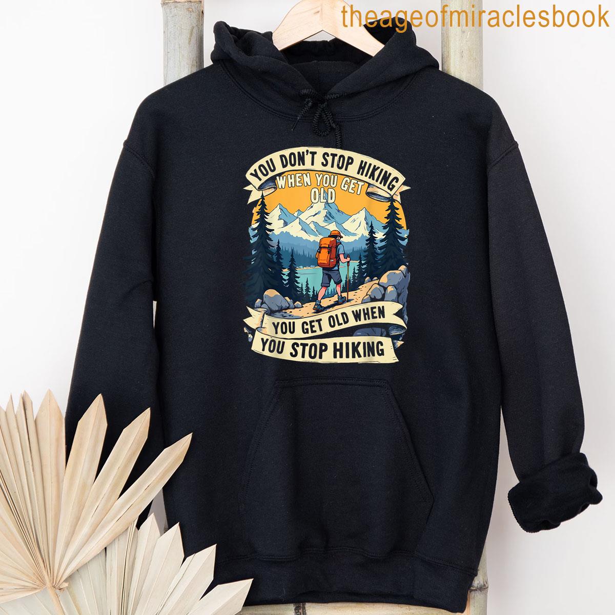 Alternative view of You Dont Stop Hiking When You Get Old You Get Old When You T-shirt