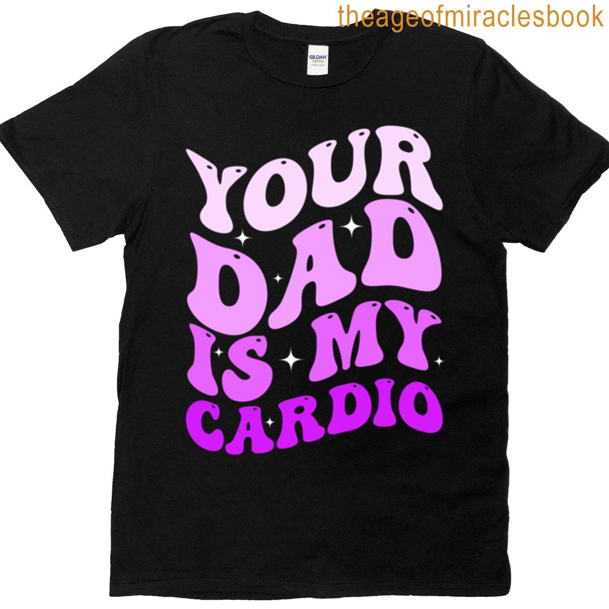 Your Dad Is My Cardio T-shirt