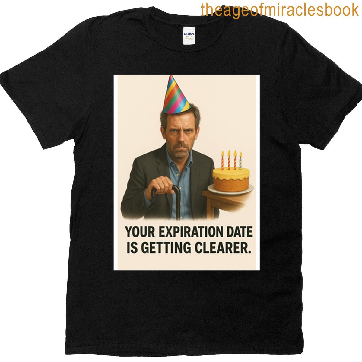 Your Expiration Date Is Getting Clearer Birthday Funny Prank Meme Gift Weird T-shirt