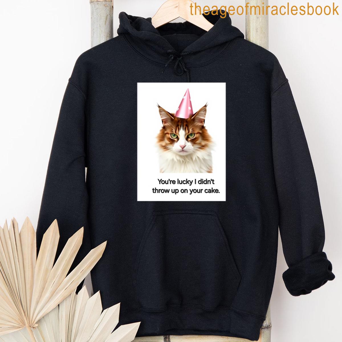 Alternative view of Your Lucky I Didnt Throw Up On Your Cake Funny Prank Meme Gift Weird Cat Satire T-shirt