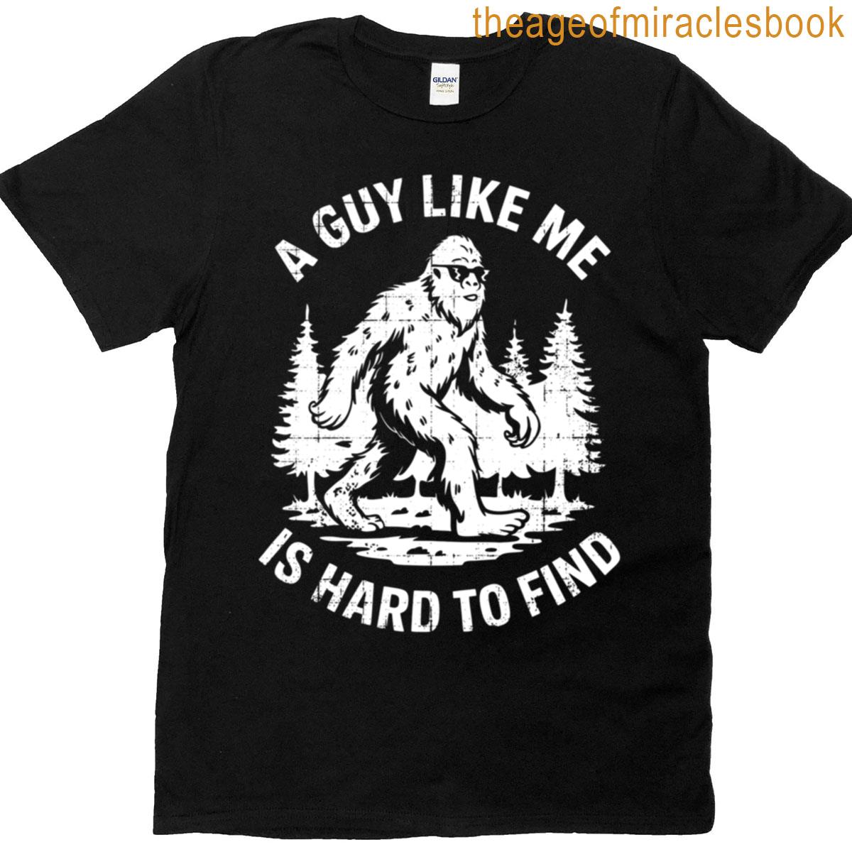 A Guy Like Me Is Hard To Find Funny Bigfoot Cryptid Outdoor T-shirt